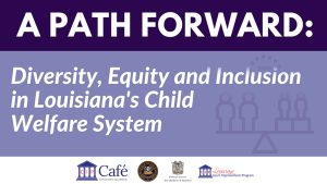 A Path Forward: Diversity, Equity, and Inclusion in Louisiana’s Child Welfare System