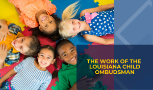 The Work of the Louisiana Child Ombudsman