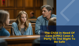 The Child In A Child In Need Of Care (CINC) Case: To Be Safe